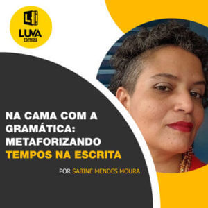 Leia mais sobre o artigo NA CAMA COM A GRAMÁTICA: METAFORIZANDO TEMPOS NA ESCRITA