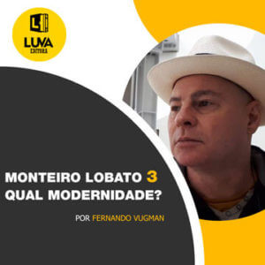 Leia mais sobre o artigo MONTEIRO LOBATO 3: QUAL MODERNIDADE?